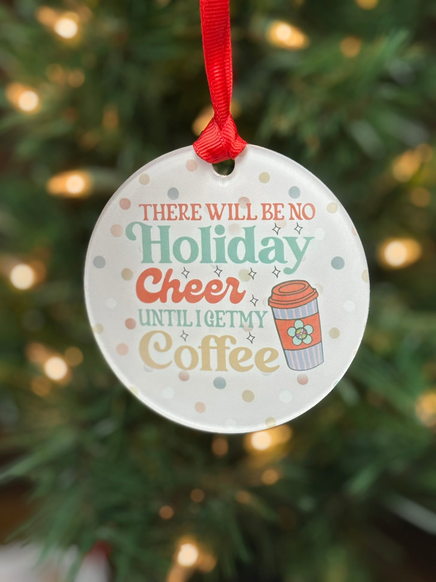 Funny clear acrylic Christmas ornament with coffee quote “There will be no Holiday Cheer until I get my coffee"; coffee lover gift