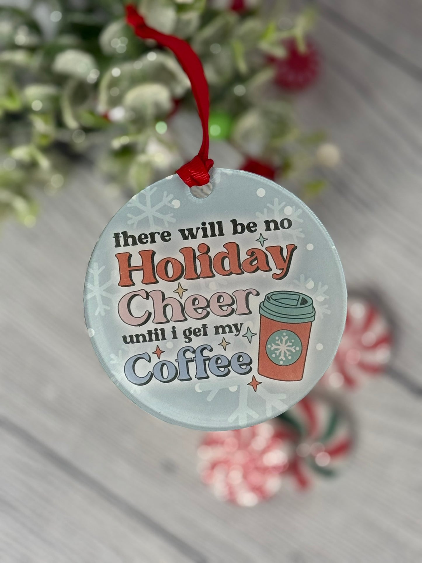 Funny clear acrylic Christmas ornament with coffee quote “There will be no Holiday Cheer until I get my coffee"; coffee lover gift