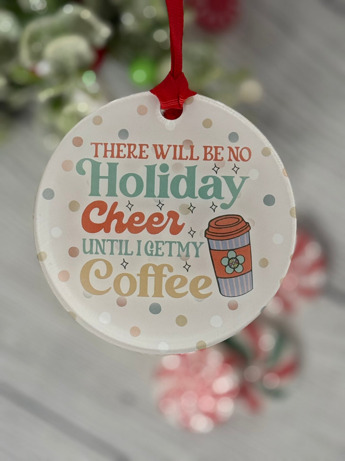 Funny clear acrylic Christmas ornament with coffee quote “There will be no Holiday Cheer until I get my coffee"; coffee lover gift