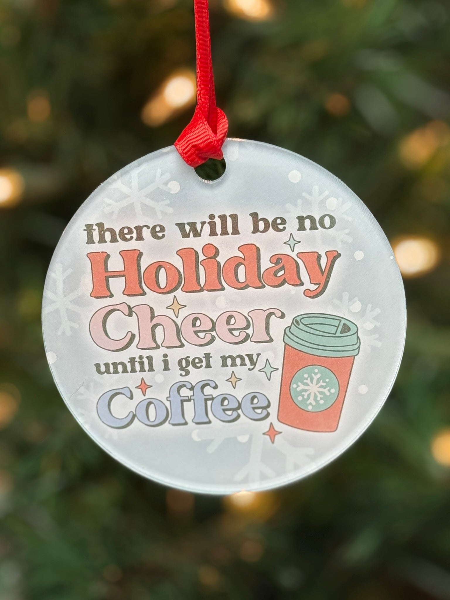 Funny clear acrylic Christmas ornament with coffee quote “There will be no Holiday Cheer until I get my coffee"; coffee lover gift