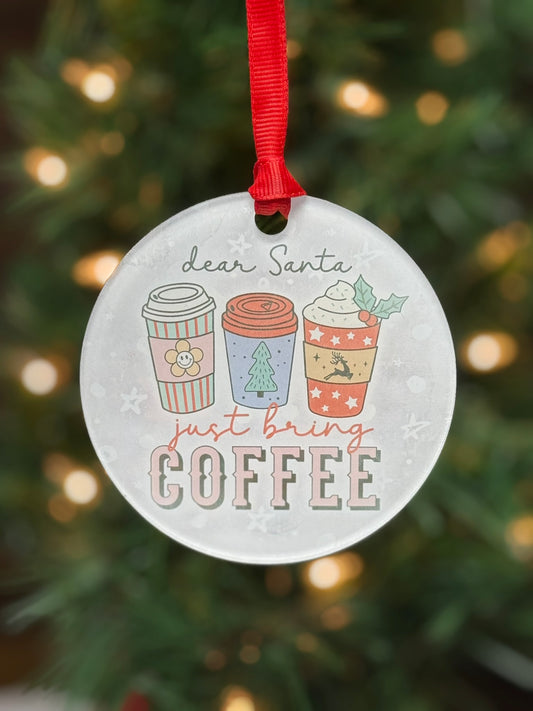 Funny clear acrylic Christmas ornament with coffee quote “dear santa, just bring coffee"; coffee lover gift