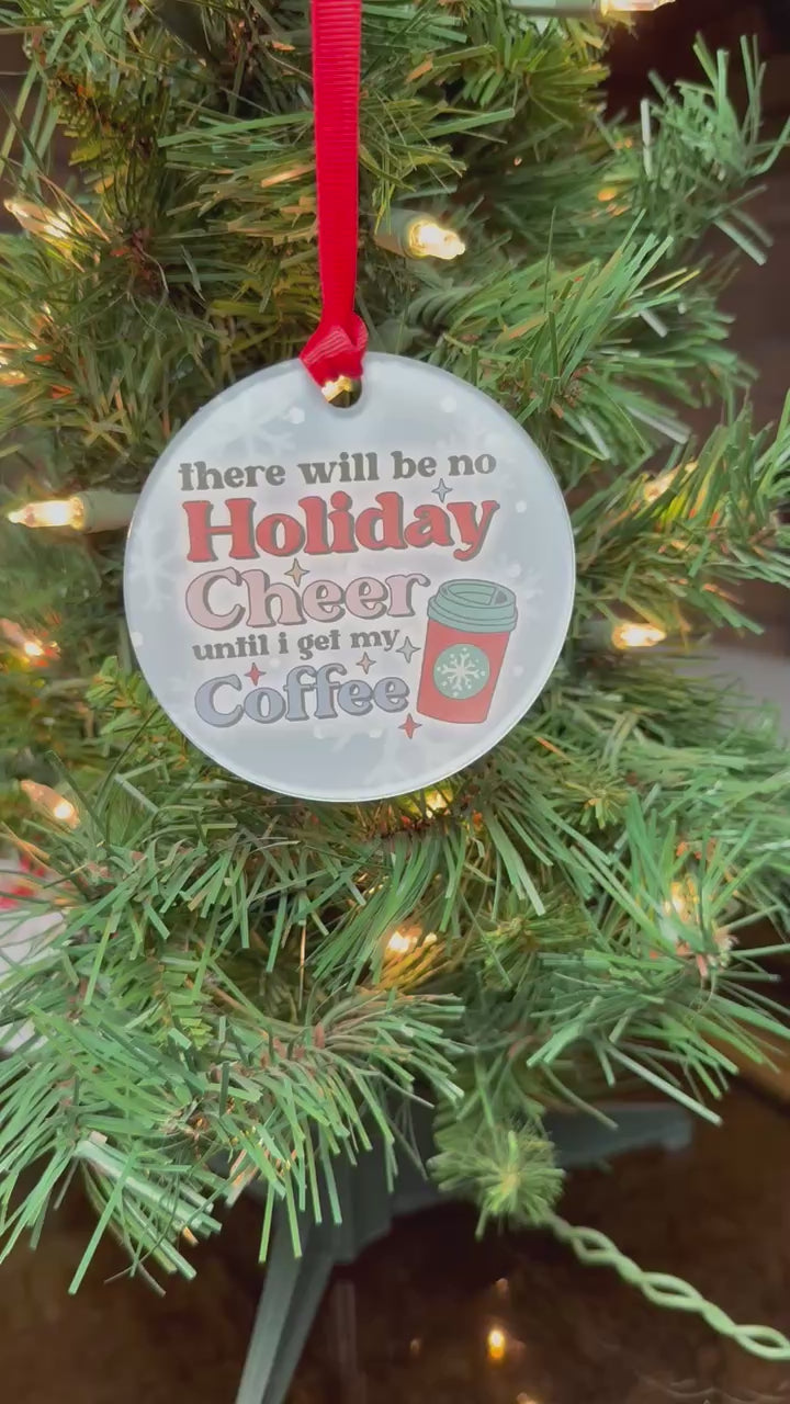 Funny clear acrylic Christmas ornament with coffee quote “There will be no Holiday Cheer until I get my coffee"; coffee lover gift